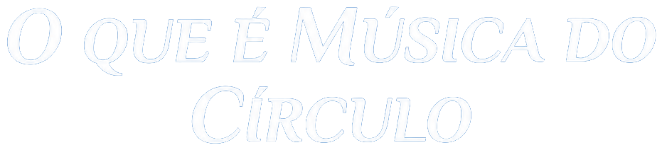 O QUE É MÚSICA DO CÍRCULO